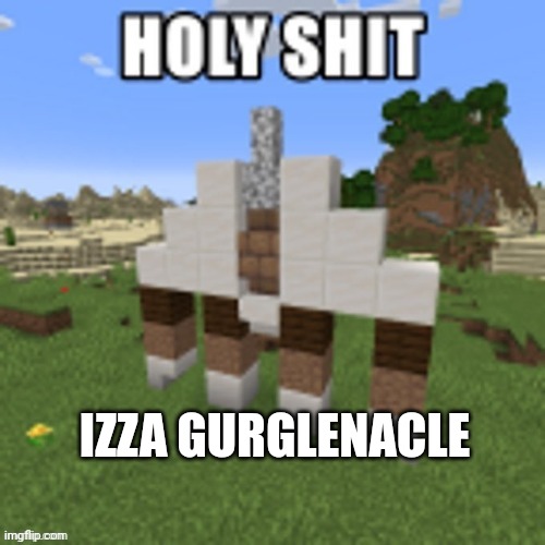 Turning Gurglenacle into a meme officially | IZZA GURGLENACLE | image tagged in garganacl | made w/ Imgflip meme maker