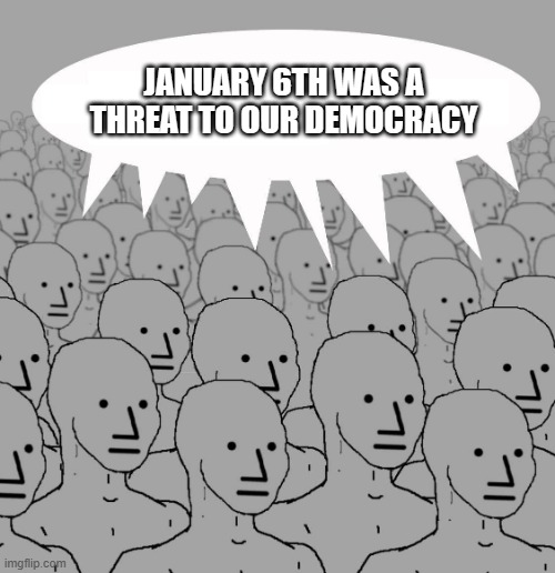 The REAL Cult | JANUARY 6TH WAS A THREAT TO OUR DEMOCRACY | image tagged in npc | made w/ Imgflip meme maker