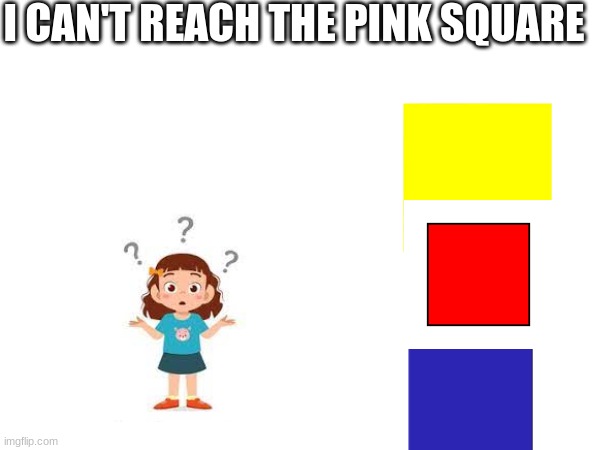 are you actually serious right now? | I CAN'T REACH THE PINK SQUARE | image tagged in fun | made w/ Imgflip meme maker