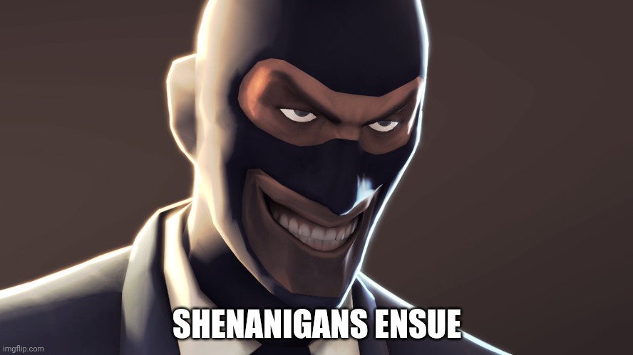 TF2 spy face | SHENANIGANS ENSUE | image tagged in tf2 spy face | made w/ Imgflip meme maker