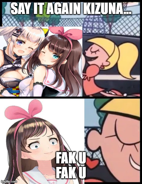 for those who remember all the clips (and the video about an angry frog) | SAY IT AGAIN KIZUNA... FAK U
FAK U | image tagged in memes,say it again dexter,kizuna ai,vtuber | made w/ Imgflip meme maker
