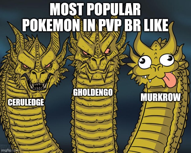 Three-headed Dragon | MOST POPULAR POKEMON IN PVP BR LIKE; GHOLDENGO; MURKROW; CERULEDGE | image tagged in three-headed dragon,pokemon | made w/ Imgflip meme maker