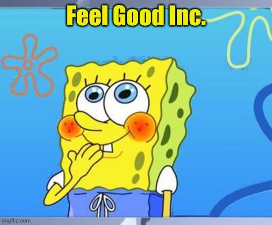 Shy Spongebob | Feel Good Inc. | image tagged in shy spongebob | made w/ Imgflip meme maker