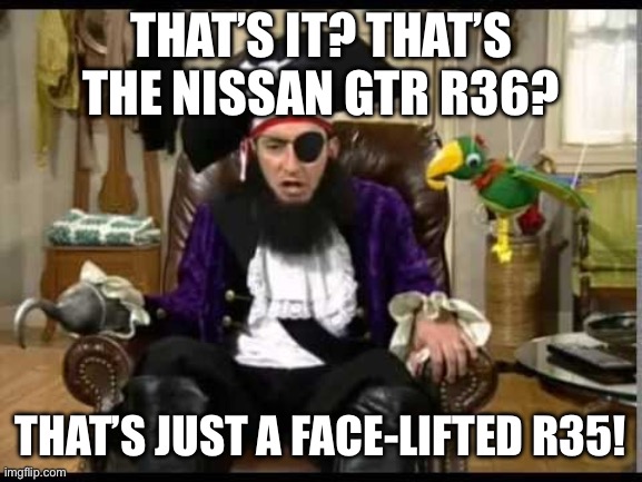 New Nissan GTR | THAT’S IT? THAT’S THE NISSAN GTR R36? THAT’S JUST A FACE-LIFTED R35! | image tagged in patchy the pirate that's it | made w/ Imgflip meme maker