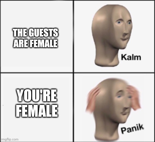 kalm panik | THE GUESTS ARE FEMALE YOU'RE FEMALE | image tagged in kalm panik | made w/ Imgflip meme maker