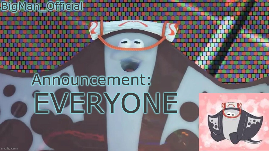 BigManOfficial's announcement temp v2 | EVERYONE | image tagged in bigmanofficial's announcement temp v2 | made w/ Imgflip meme maker