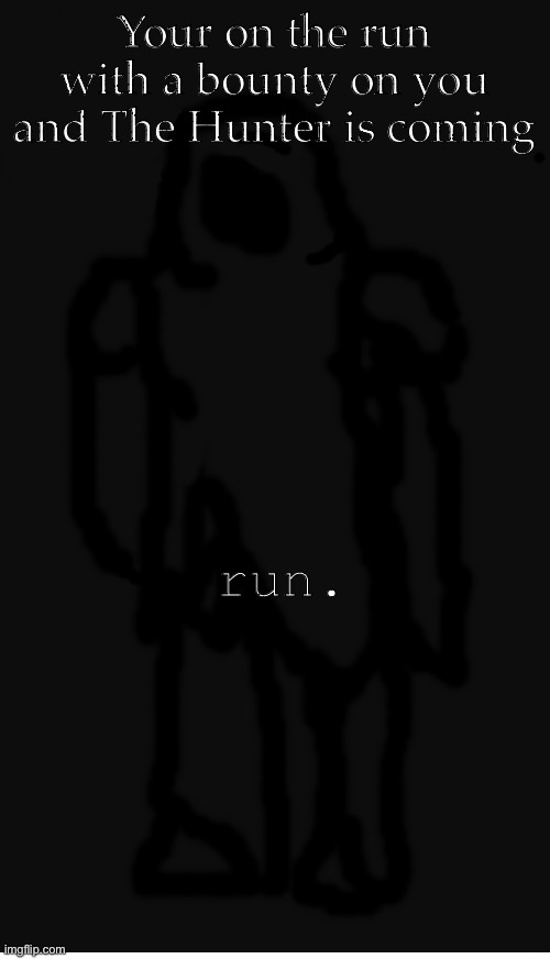 No op, joke, military or vehicle ocs (im gonna change this guy up a bit for this rp) | Your on the run with a bounty on you and The Hunter is coming; run. | image tagged in dont stop running | made w/ Imgflip meme maker
