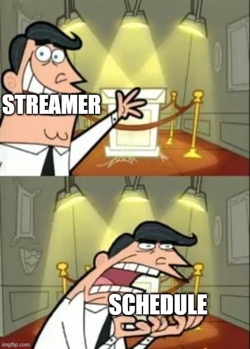 This Is Where I'd Put My Trophy If I Had One | STREAMER; SCHEDULE | image tagged in memes,this is where i'd put my trophy if i had one | made w/ Imgflip meme maker