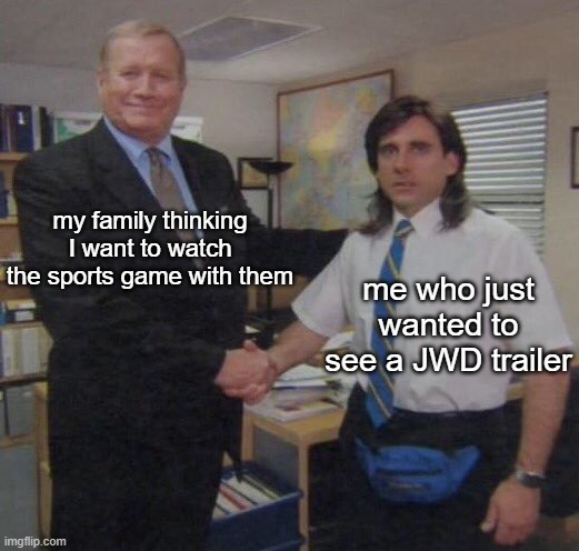 happened to me | my family thinking I want to watch the sports game with them; me who just wanted to see a JWD trailer | image tagged in the office congratulations,jurassic park | made w/ Imgflip meme maker