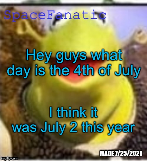 Ye Olde Announcements | Hey guys what day is the 4th of July; I think it was July 2 this year | image tagged in spacefanatic announcement template | made w/ Imgflip meme maker