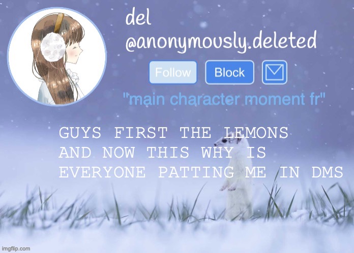 WHAT | GUYS FIRST THE LEMONS AND NOW THIS WHY IS EVERYONE PATTING ME IN DMS | image tagged in del announcement winter | made w/ Imgflip meme maker