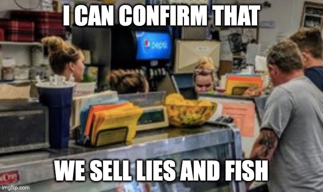 Fish Shop | I CAN CONFIRM THAT WE SELL LIES AND FISH | image tagged in fish shop | made w/ Imgflip meme maker