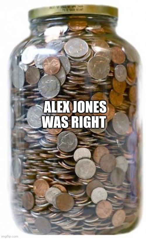 ALEX JONES WAS RIGHT | image tagged in funny memes | made w/ Imgflip meme maker