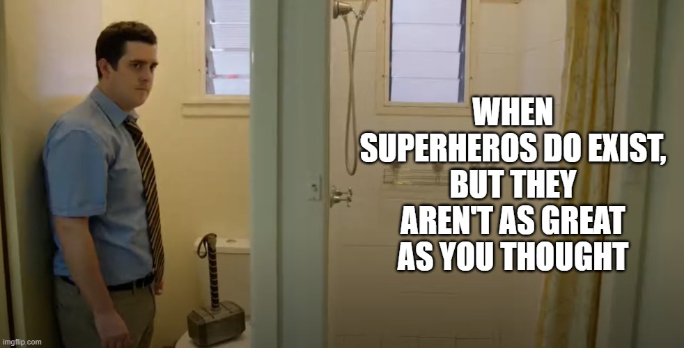 Superhero Issues | WHEN SUPERHEROS DO EXIST, BUT THEY AREN'T AS GREAT AS YOU THOUGHT | image tagged in toilet hammer,hammer,toilet,pain,truth,dissapointed | made w/ Imgflip meme maker