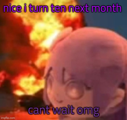 i love chewing on plastic | nice i turn ten next month; cant wait omg | image tagged in msmg | made w/ Imgflip meme maker