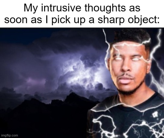 Keep Yourself Safe. | My intrusive thoughts as soon as I pick up a sharp object: | made w/ Imgflip meme maker