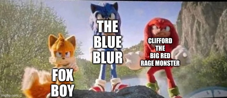 Sonic, Tails, and Knuckles, but it’s just the nicknames | THE BLUE BLUR; CLIFFORD THE BIG RED RAGE MONSTER; FOX BOY | image tagged in sonic and the bois | made w/ Imgflip meme maker