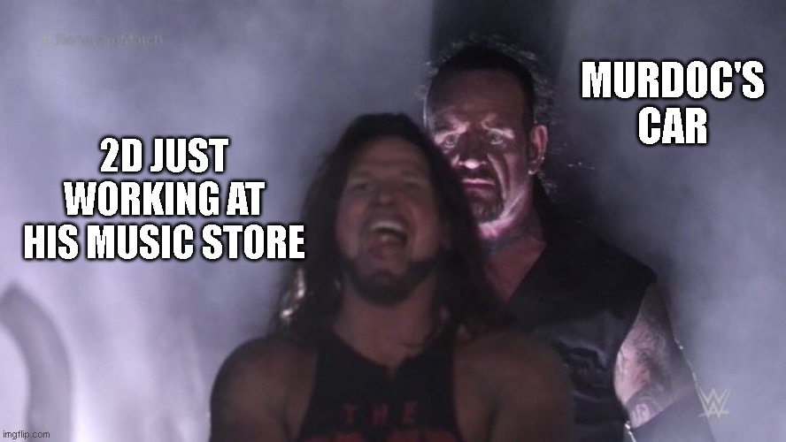 poor 2D | MURDOC'S CAR; 2D JUST WORKING AT HIS MUSIC STORE | image tagged in aj styles undertaker | made w/ Imgflip meme maker
