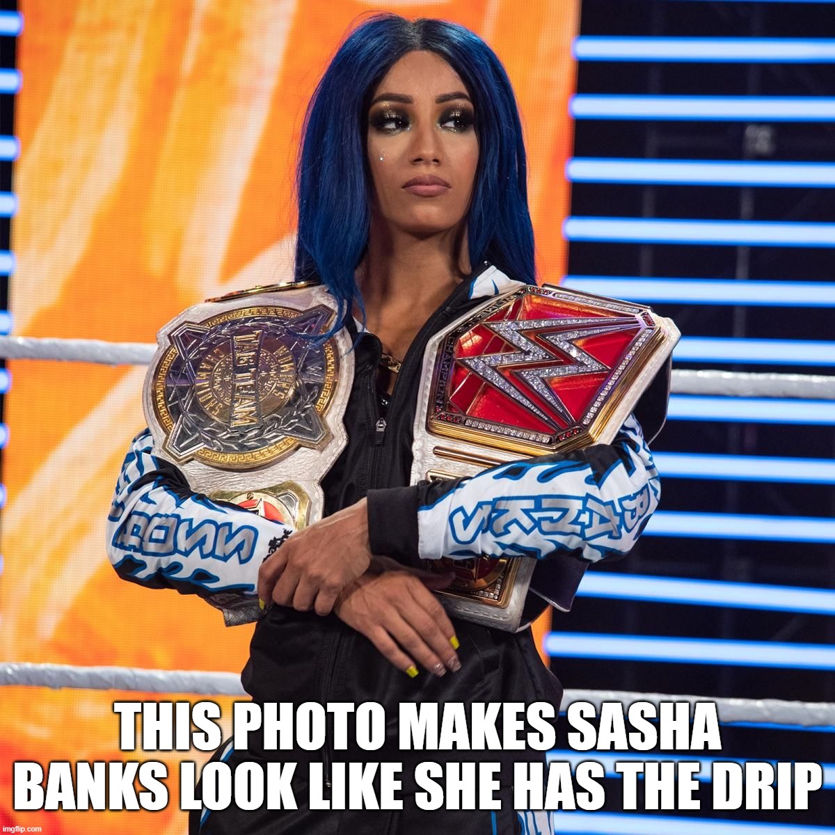Sasha Banks | THIS PHOTO MAKES SASHA BANKS LOOK LIKE SHE HAS THE DRIP | image tagged in sasha banks | made w/ Imgflip meme maker