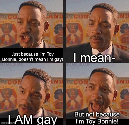 EEEE | I mean-; Just because I’m Toy Bonnie, doesn’t mean I’m gay! But not because I’m Toy Bonnie! I AM gay | image tagged in but not because i'm black | made w/ Imgflip meme maker