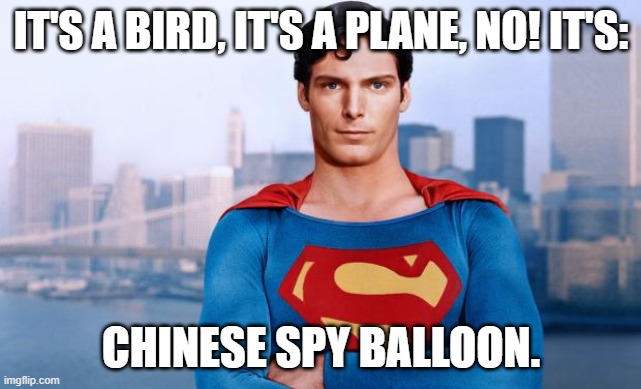Superman Concurs!! LOL | IT'S A BIRD, IT'S A PLANE, NO! IT'S:; CHINESE SPY BALLOON. | image tagged in superman,chinese,balloon,plane,bird | made w/ Imgflip meme maker