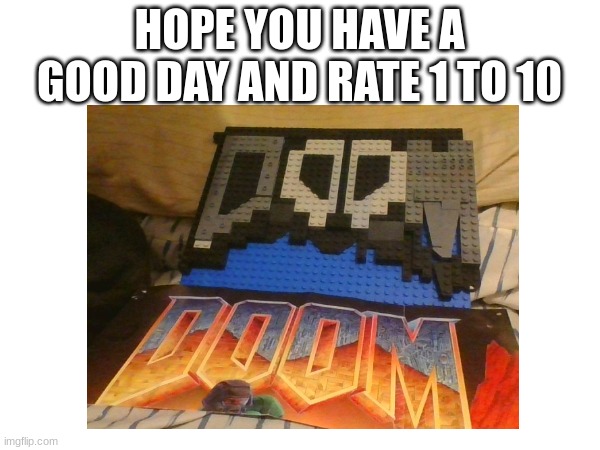 my best lego game project | HOPE YOU HAVE A GOOD DAY AND RATE 1 TO 10 | image tagged in doom | made w/ Imgflip meme maker