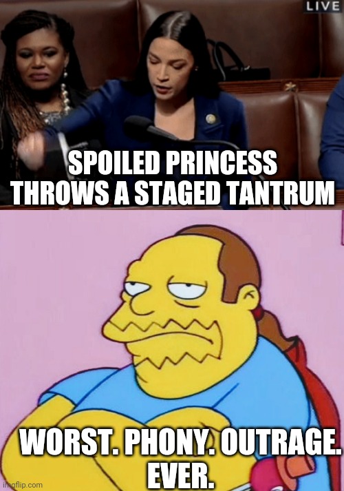 No Dates for Her | SPOILED PRINCESS THROWS A STAGED TANTRUM; WORST. PHONY. OUTRAGE.
EVER. | image tagged in liberals,omar,leftists,democrats,mccarthy,crazy aoc | made w/ Imgflip meme maker