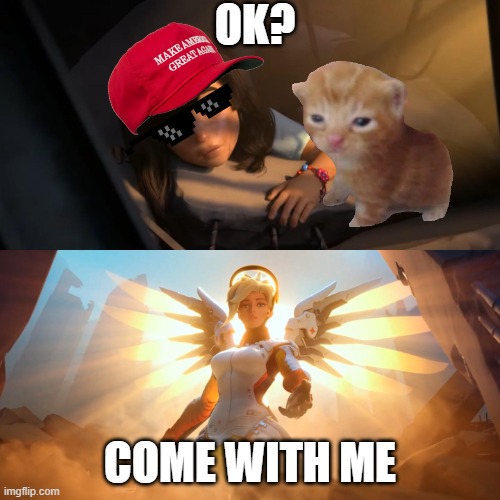 Overwatch Mercy Meme | OK? COME WITH ME | image tagged in overwatch mercy meme | made w/ Imgflip meme maker