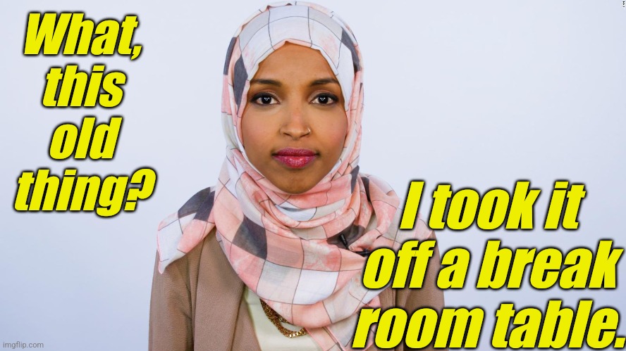 Ilhan Omar |  What, this old thing? I took it off a break room table. | image tagged in ilhan omar | made w/ Imgflip meme maker