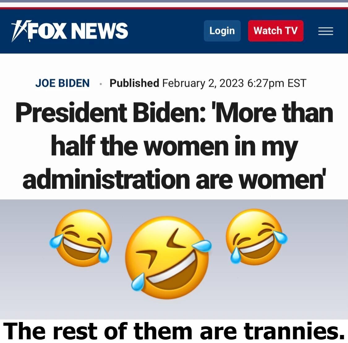 Joe Biden: 'More than half of the women in my administration are women.' | image tagged in tranny,trannies,tired of hearing about transgenders,old pervert,dementia joe,confused confusing confusion | made w/ Imgflip meme maker