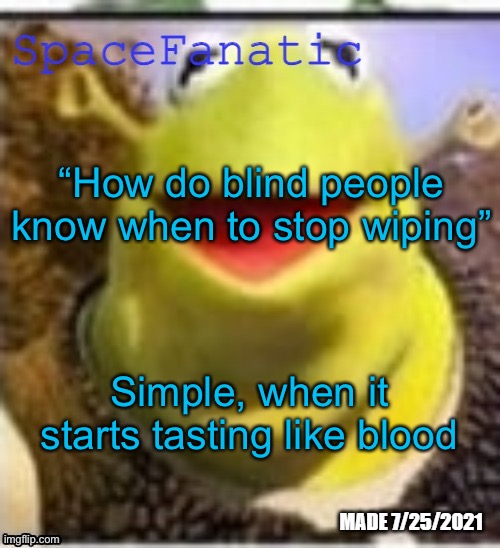 Ye Olde Announcements | “How do blind people know when to stop wiping”; Simple, when it starts tasting like blood | image tagged in spacefanatic announcement template | made w/ Imgflip meme maker
