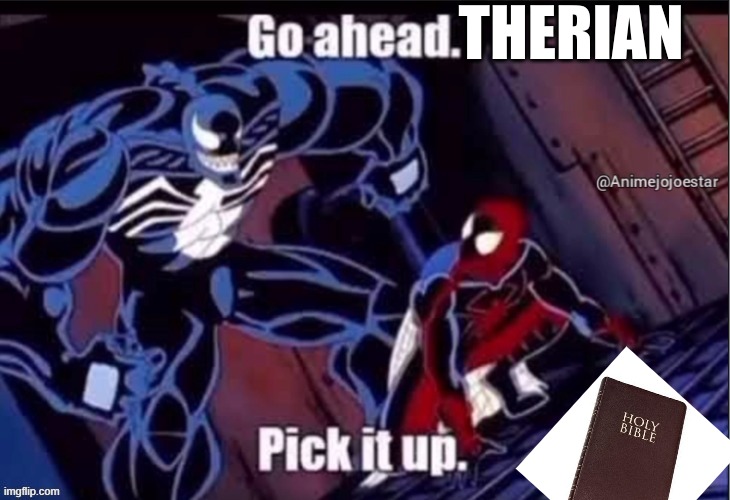 Pick it up | THERIAN | image tagged in pick it up | made w/ Imgflip meme maker