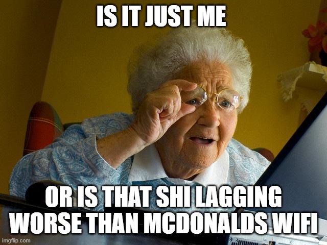 Grandma Finds The Internet Meme | IS IT JUST ME OR IS THAT SHI LAGGING WORSE THAN MCDONALDS WIFI | image tagged in memes,grandma finds the internet | made w/ Imgflip meme maker