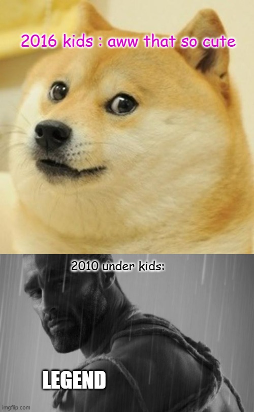 2016 kids : aww that so cute; 2010 under kids:; LEGEND | image tagged in memes,doge,sad but true,legend | made w/ Imgflip meme maker