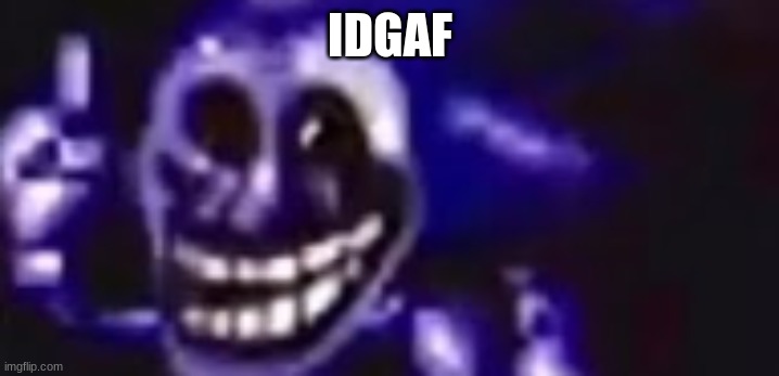 trolling is infinite | IDGAF | image tagged in trolling is infinite | made w/ Imgflip meme maker