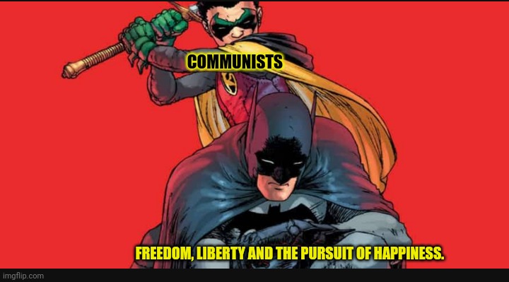 On this episode of The Caped Crusader. | COMMUNISTS; FREEDOM, LIBERTY AND THE PURSUIT OF HAPPINESS. | image tagged in batman and robin,communists,freedom,liberty,the constitution | made w/ Imgflip meme maker