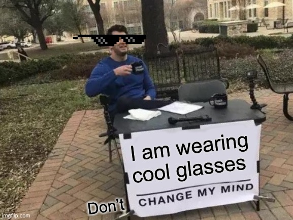 Do it I dare you | I am wearing cool glasses; Don’t | image tagged in memes,change my mind | made w/ Imgflip meme maker