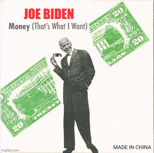 joes bidens New Album Came Out | JOE BIDEN; 10%; MADE IN CHINA | image tagged in joe biden,money money,made in china,corruption | made w/ Imgflip meme maker