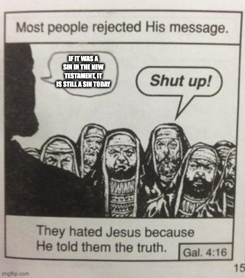 1 John 2:16 | IF IT WAS A SIN IN THE NEW TESTAMENT, IT IS STILL A SIN TODAY | image tagged in they hated jesus meme | made w/ Imgflip meme maker