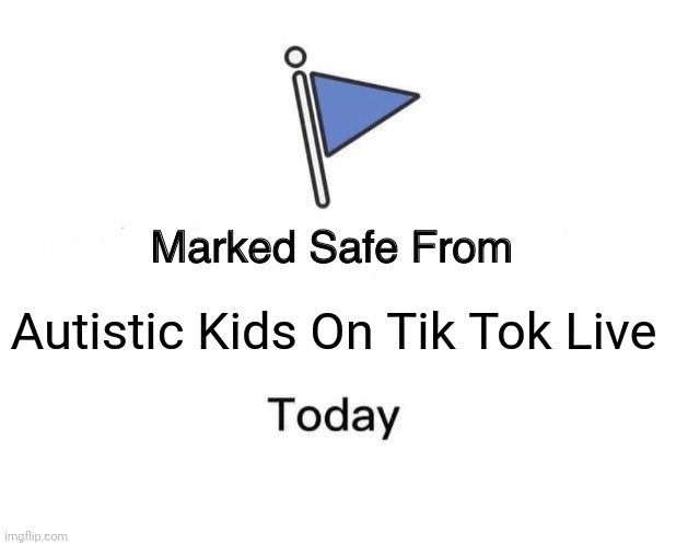 No hate on special needs, but the parents are using them | Autistic Kids On Tik Tok Live | image tagged in memes,marked safe from | made w/ Imgflip meme maker