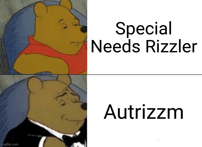 Might need a rizzstraining order from this one | Special Needs Rizzler; Autrizzm | image tagged in memes,tuxedo winnie the pooh | made w/ Imgflip meme maker