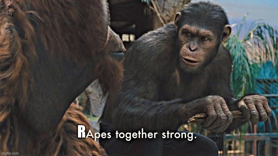 Ape together strong | R | image tagged in ape together strong | made w/ Imgflip meme maker