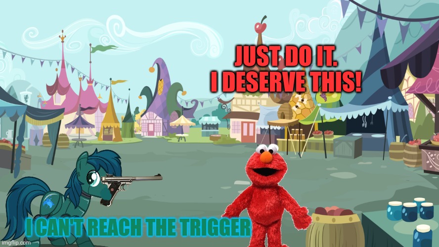 Mlp background | JUST DO IT. I DESERVE THIS! I CAN'T REACH THE TRIGGER | image tagged in mlp background | made w/ Imgflip meme maker