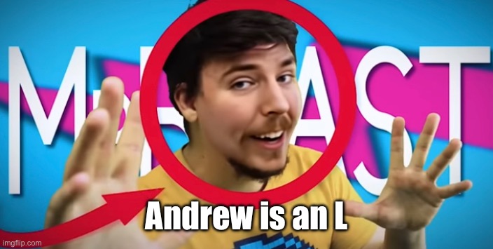 Wouldn’t it be funny if this got disapproved for “Harassment” | Andrew is an L | image tagged in real mrbeast | made w/ Imgflip meme maker