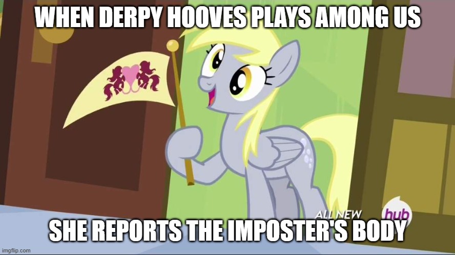Derpy Hooves facts | WHEN DERPY HOOVES PLAYS AMONG US; SHE REPORTS THE IMPOSTER'S BODY | image tagged in derpy hooves facts | made w/ Imgflip meme maker