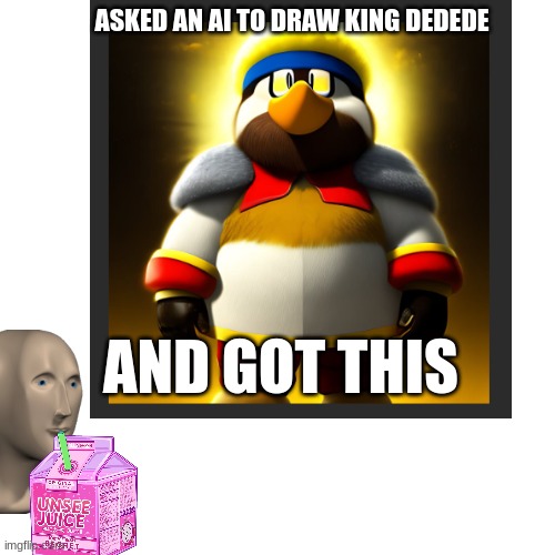 ASKED AN AI TO DRAW KING DEDEDE; AND GOT THIS | image tagged in king dedede,ai | made w/ Imgflip meme maker