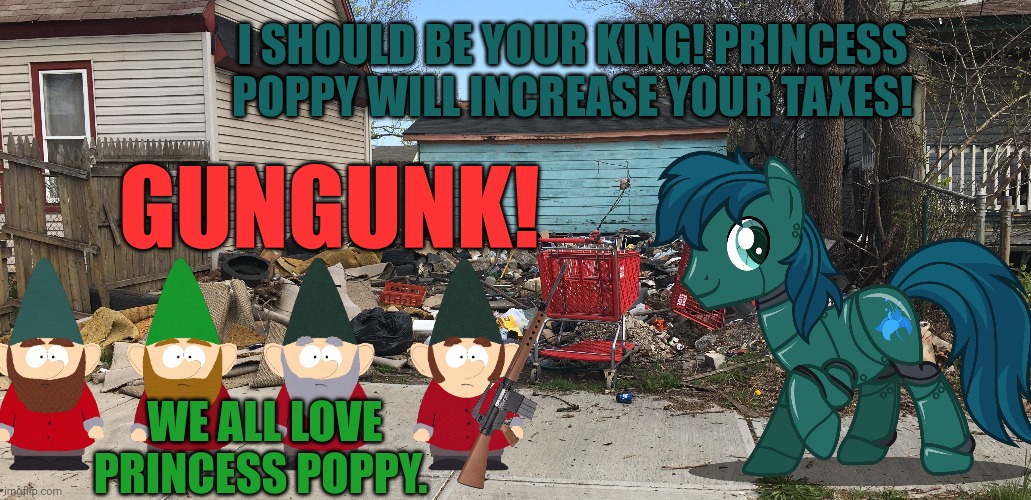 I SHOULD BE YOUR KING! PRINCESS POPPY WILL INCREASE YOUR TAXES! WE ALL LOVE PRINCESS POPPY. GUNGUNK! | made w/ Imgflip meme maker