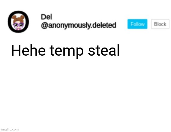 I have stolen yet another | Hehe temp steal | image tagged in del announcement | made w/ Imgflip meme maker