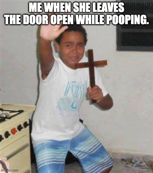 NOOOOOOO GIRLS DON'T DO THAT | ME WHEN SHE LEAVES THE DOOR OPEN WHILE POOPING. | image tagged in scared kid | made w/ Imgflip meme maker