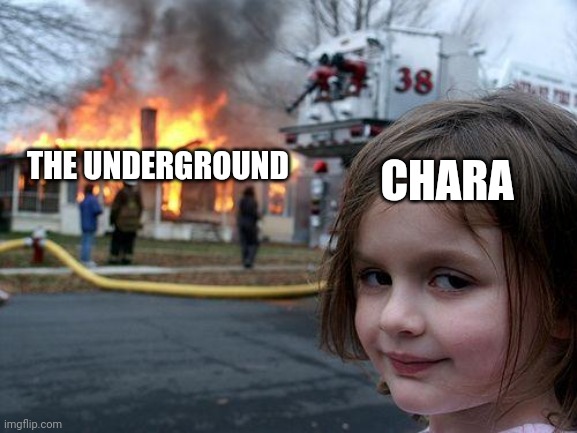 Chara at genocide route | THE UNDERGROUND; CHARA | image tagged in memes,disaster girl | made w/ Imgflip meme maker
